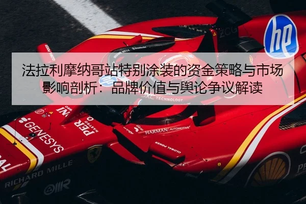 fa-la-li-mo-na-ge-zhan-te-bie-tu-zhuang-de-zi-jin-ce-lve-yu-shi-chang-ying-xiang-pou-xi-pin-pai-jia-zhi-yu-yu-lun-zheng-2-101.jpg